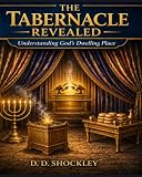 The Tabernacle Revealed: Understanding God's Dwelling Place
