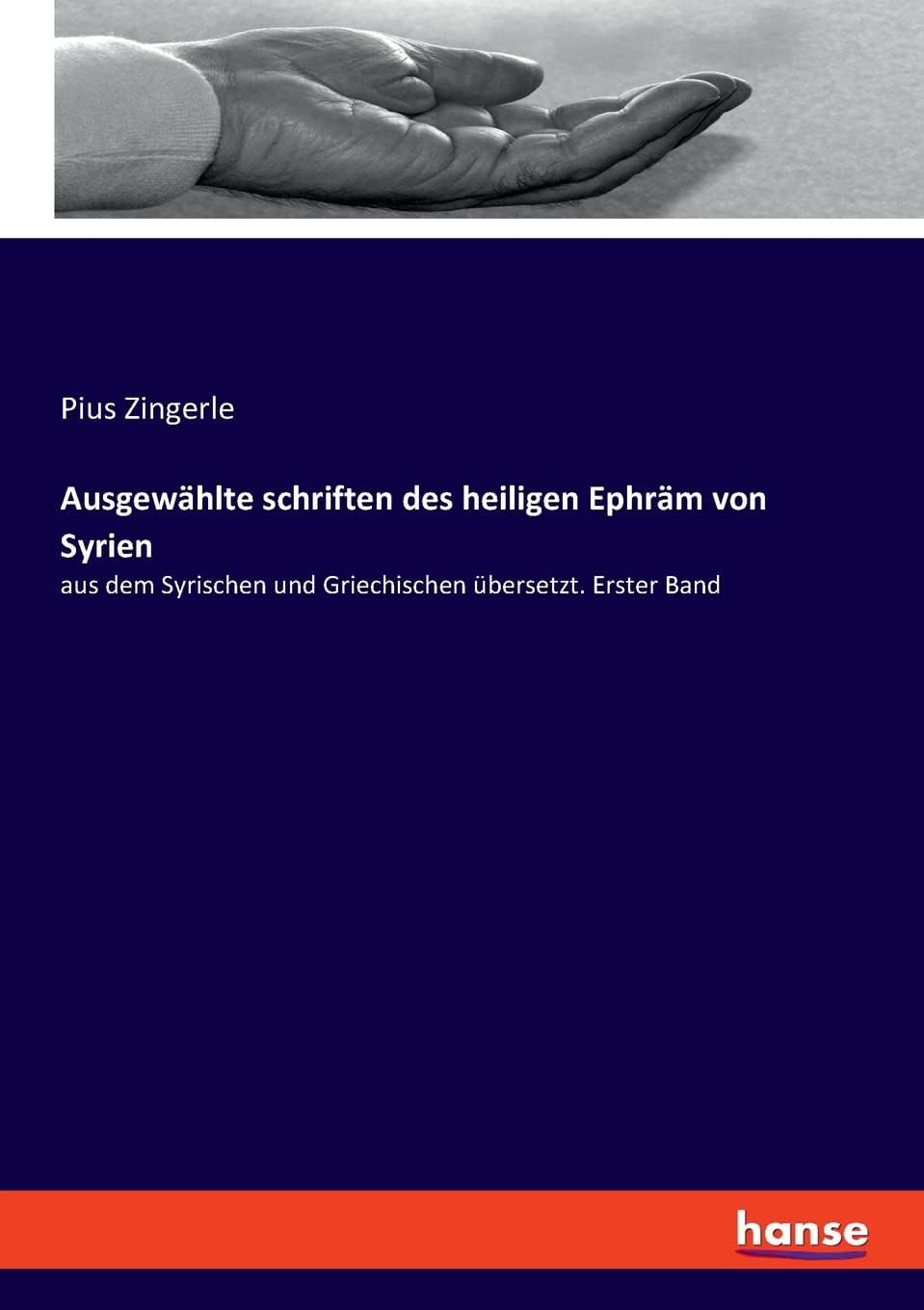 Ausgewählte schriften des heiligen Ephräm von Syrien: aus dem Syrischen und Griechischen übersetzt. Erster Band