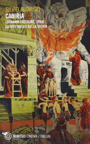 Cabiria (Giovanni Pastrone, 1914). Lo spettacolo della storia Cabiria (Giovanni Pastrone, 1914). Lo spettacolo della storia