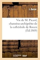 Vie de M. Picard, Chanoine-Archipraatre de La Catha(c)Drale de Rouen 2012998046 Book Cover