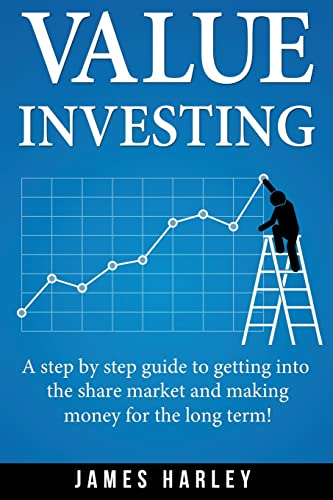 Value Investing: A Step by Step Guide to Getting into the Share Market and Making Money for the Long Term!