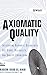 Axiomatic Quality: Integrating Axiomatic Design with Six-Sigma, Reliability, and Quality Engineering
