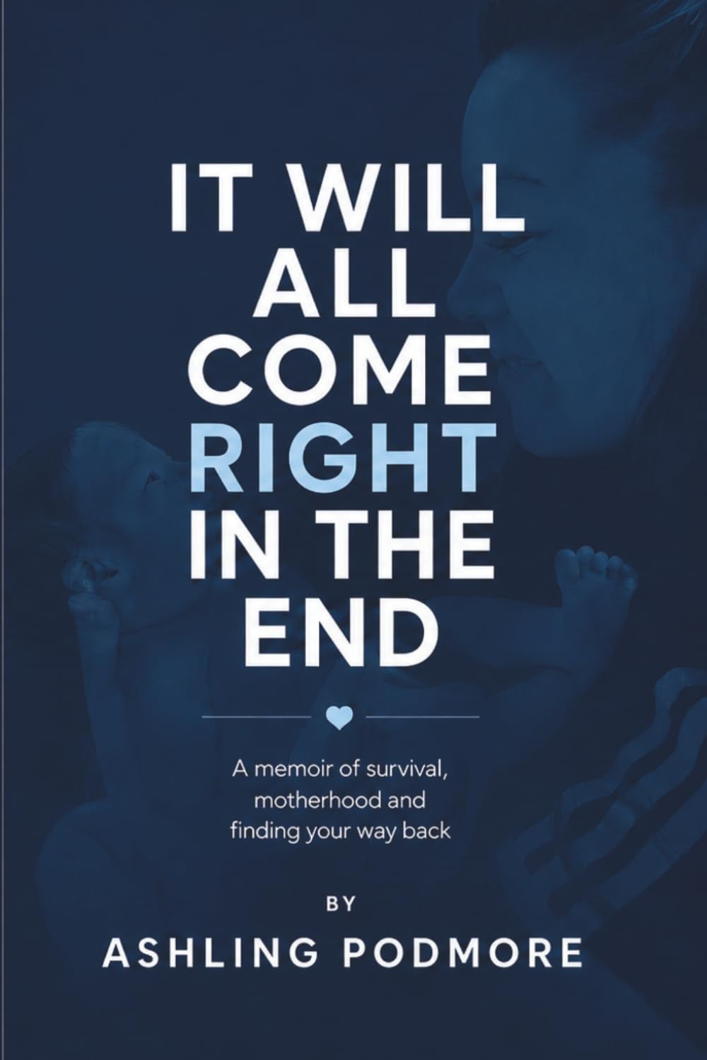 It Will All Come Right In The End: A memoir of survival, motherhood and finding your way back