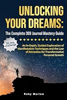 Unlocking Your Dreams: The Complete 369 Journal Mastery Guide: An In-Depth, Guided Exploration of Manifestation Techniques and the Law of Attraction for Transformative Personal Growth B0CWXGPLMX Book Cover