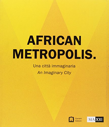 African Metropolis. Una Città Immaginaria. Catalogo Della Mostra (Roma, 22 Giugno-04 Novembre 2018)