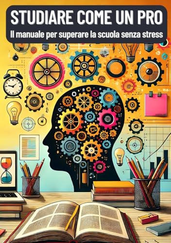 Studiare come un Pro: Il manuale per superare la scuola senza stress