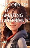 A STORY OF MY AMAZING GIRLFRIEND