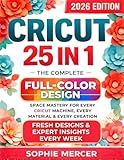 CRICUT: 25 books in 1: The Complete Full-Color Design Space Mastery for Every Cricut Machine, Every Material & Every Creation