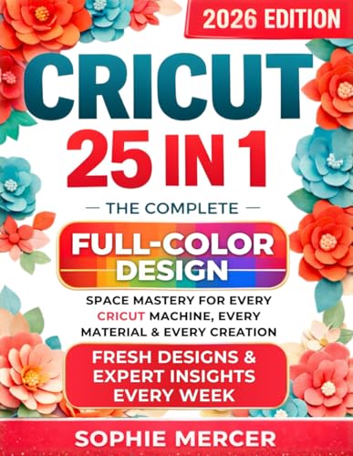 CRICUT: 25 books in 1: The Complete Full-Color Design Space Mastery for Every Cricut Machine, Every Material & Every Creation