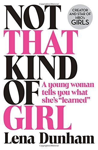 By Lena Dunham Not That Kind of Girl: A Young Woman Tells You What She's Learned [Paperback]