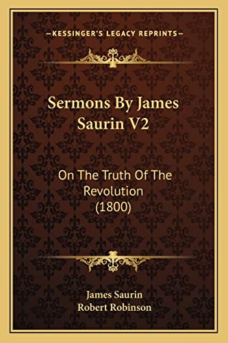Sermons By James Saurin V2: On The Truth Of The Revolution (1800)