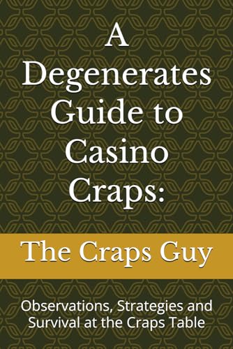 A Degenerates Guide to Casino Craps:: Observations, Strategies and Survival at the Craps Table (Casino Craps Guides)