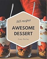 365 Awesome Dessert Recipes: The Best-ever of Dessert Cookbook B08DPX6JYQ Book Cover