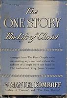 The one story; the life of Christ, arranged from the four Gospels without omitting any event and without the addition of a single word not found in the Authorized King James version B005C5Z634 Book Cover