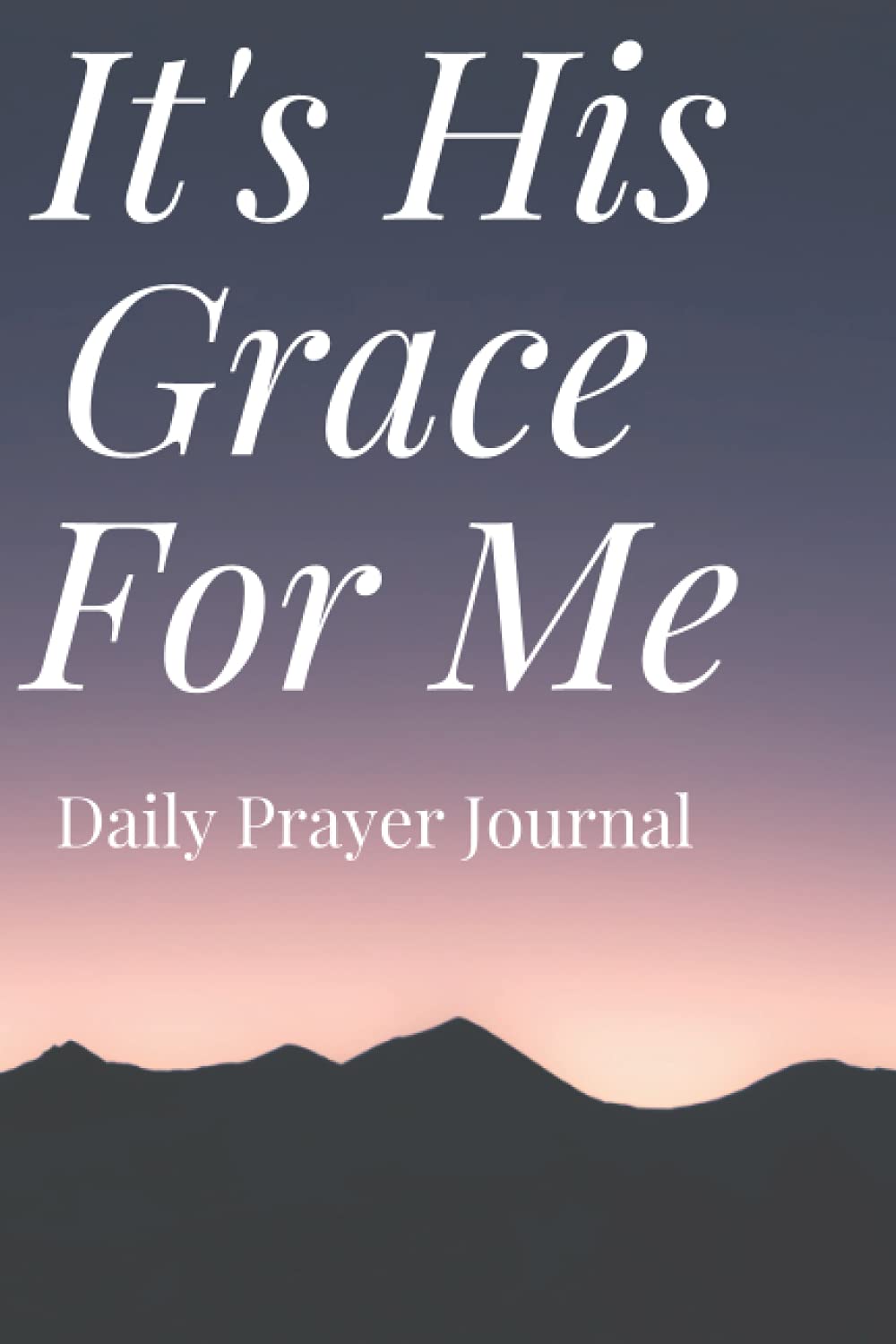 It's His Grace For Me Daily Prayer Journal