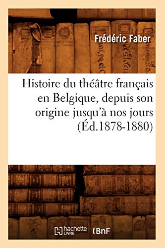 Histoire du théâtre français en Belgique, depuis son origine jusqu'à nos jours (Éd.1878-1880) (Arts) (French Edition)