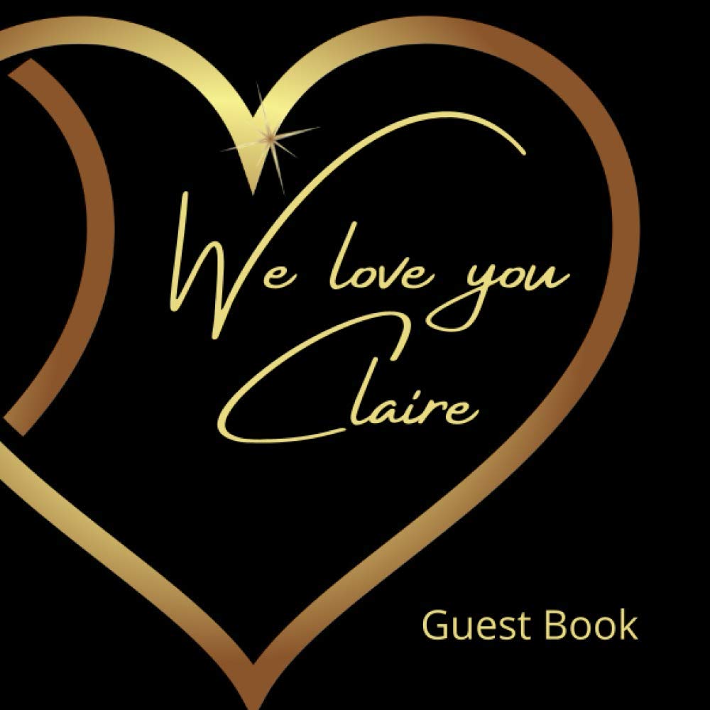 We love you Claire: Birthday Party Guest Book, personalized book, Party celebration keepsake for family and friends to write best wishes, messages or ... special occasions 8,25"x 8,25" (101 pages)