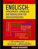  Englisch: Sprichworte Lernen Auf Der Uberholspur Fur Deutschsprachige: Die 100 meistbenutzten englischen Sprichworte mit 600 Beispielsätzen. (ENGLISCH LERNEN AUF DER ÜBERHOLSPUR, Band 7)