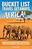 BUCKET LIST TRAVEL GETAWAYS AFRICA!: Transform Your Dreams into Reality With Unforgettable Adventures...