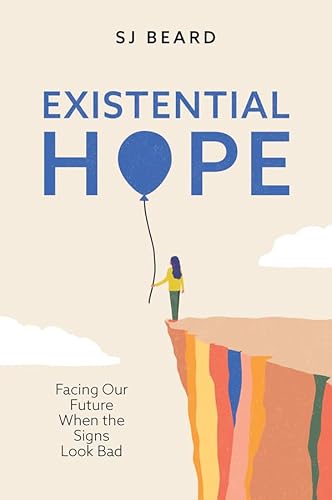 Existential Hope: Facing Our Future When the Signs Look Bad (English Edition)