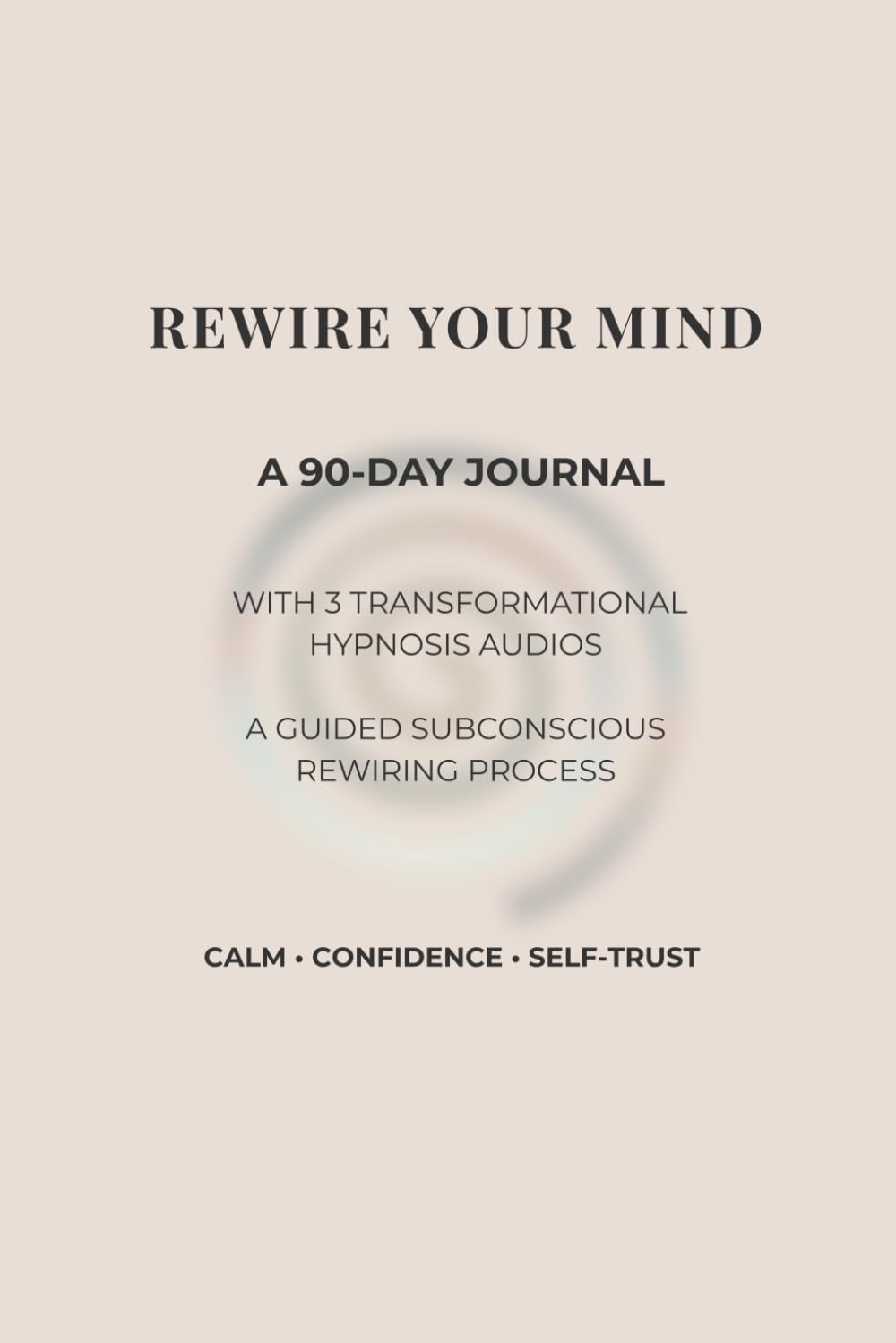 Rewire Your Mind: A 90-Day Journal for Calm, Confidence & Self-Trust: A Guided Subconscious Rewiring Process with Transformational Hypnosis Audios