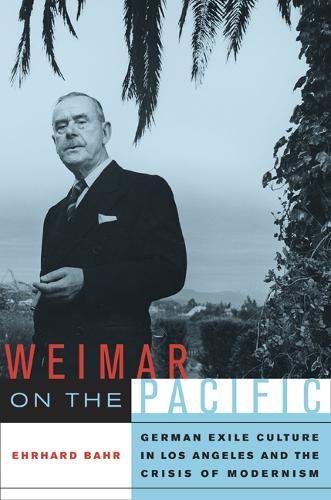 Weimar on the Pacific: German Exile Culture in Los Angeles and the Crisis of Modernism (Weimar and Now: German Cultural Criticism Book 41) (Volume 41)