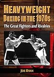 Heavyweight Boxing in the 1970s: The Great Fighters and Rivalries