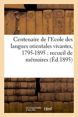 Centenaire de l'Ecole Des Langues Orientales Vivantes, 1795-1895: Recueil de Mémoires (Litterature) (French Edition)