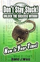 Don't Stay Stuck! UNLOCK THE SUCCESS WITHIN!: Now is YOUR TIME! 1490909575 Book Cover