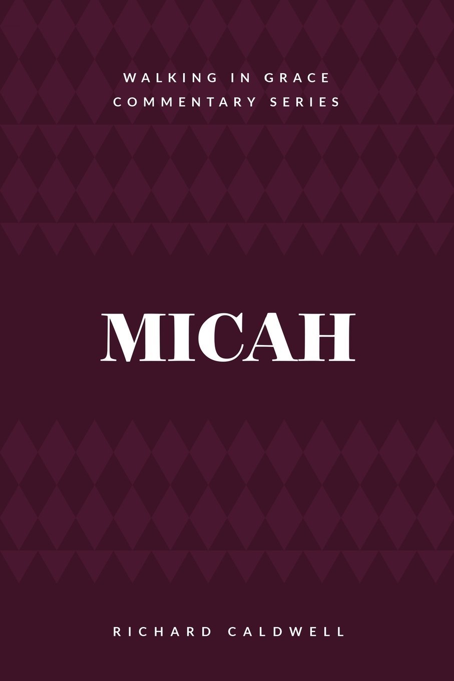 Micah: Who Is Like God? (Walking in Grace Commentary Series)