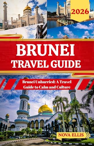 BRUNEI TRAVEL GUIDE 2026: Brunei Unhurried: A Travel Guide to Calm and Culture
