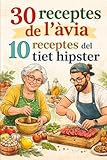 30 receptes de l´àvia i 10 receptes del tiet hipster: Receptes de l´àvia (receptari de cuina catalana, gastronomia nostrada de picada i xup xup, cuina ... cinquena gama, de estrella michelin)