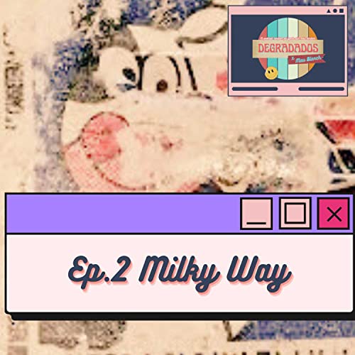 Degradados x Mau Blanch Episodio 2: Reviviendo los 90s con Milky Way Chupi Pack cover art