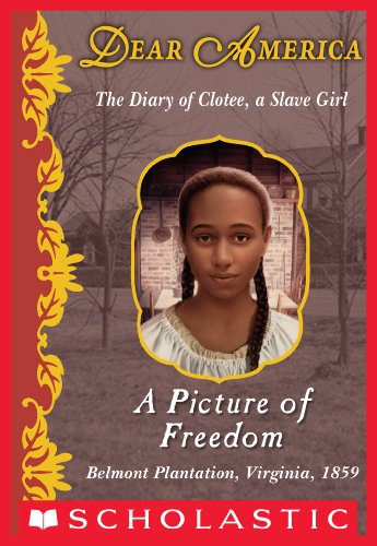 A Picture of Freedom: The Diary of Clotee, a Slave Girl, Belmont Plantation, Virginia, 1859 (Dear America)
