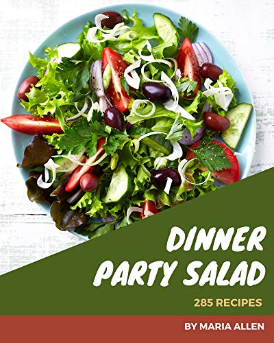 285 Dinner Party Salad Recipes: Best Dinner Party Salad Cookbook for Dummies (English Edition)