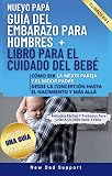 Nuevo Papá 2 Libros En 1 Guía Del Embarazo Para Hombres + Libro Para El Cuidado Del Bebé: Cómo Ser La Mejor Pareja Y El Mejor Padre Desde La Concepción ... para padres primerizos) (Spanish Edition)