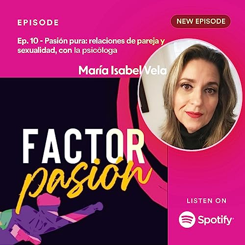 Ep. 10 - Pasi&oacute;n pura: relaciones de pareja y sexualidad, con la psic&oacute;loga Mar&iacute;a Isabel Vela