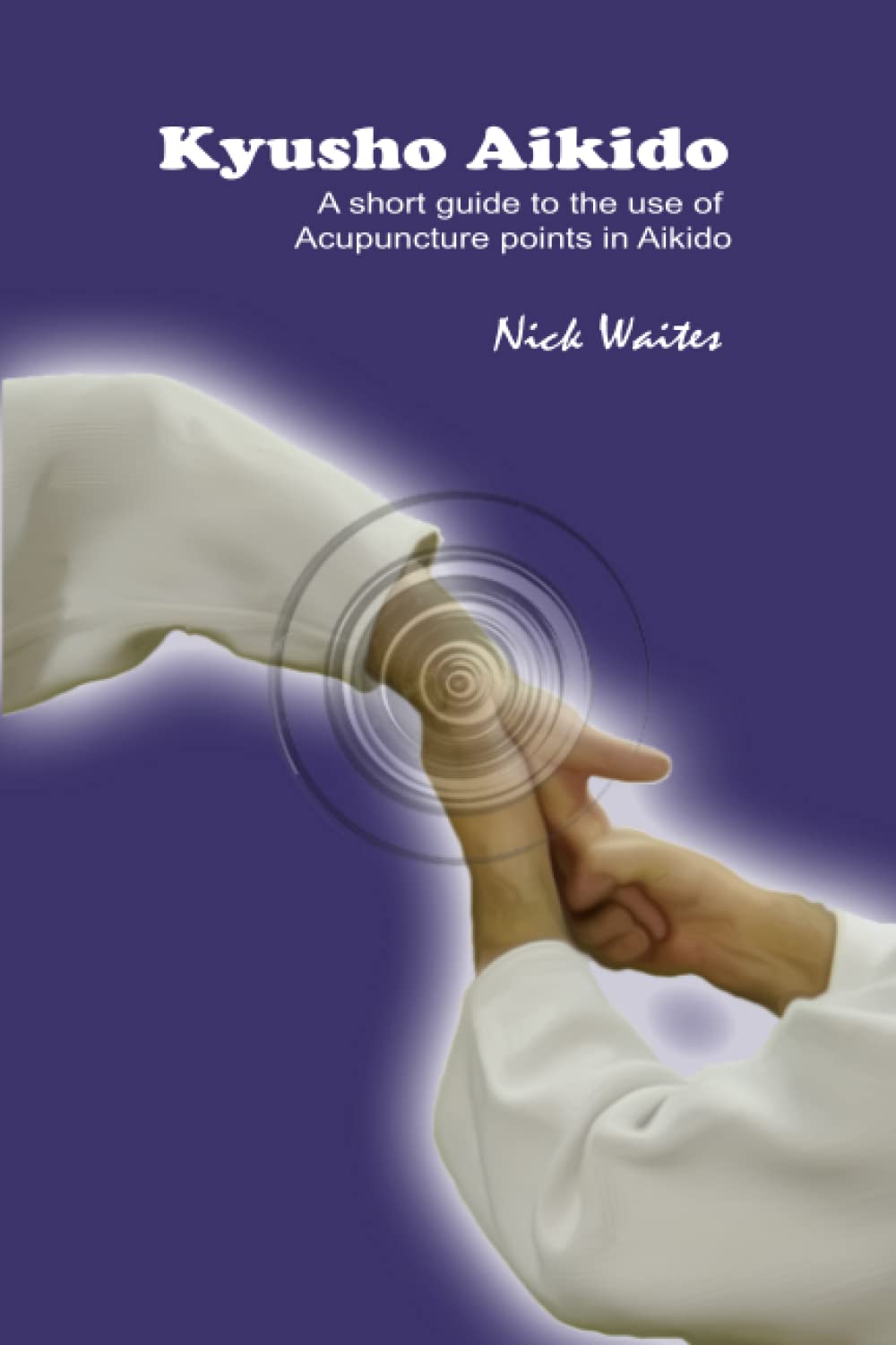 Kyusho Aikido A short guide to the use of Acupuncture points in Aikido