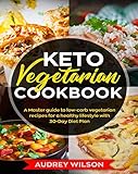 Keto Vegetarian Cookbook: A Master Guide to Low-Carb Vegetarian Recipes For a Healthy Lifestyle with 30-day Diet Plan