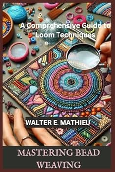 Paperback MASTERING BEAD WEAVING: A Comprehensive Guide to Loom Techniques Book