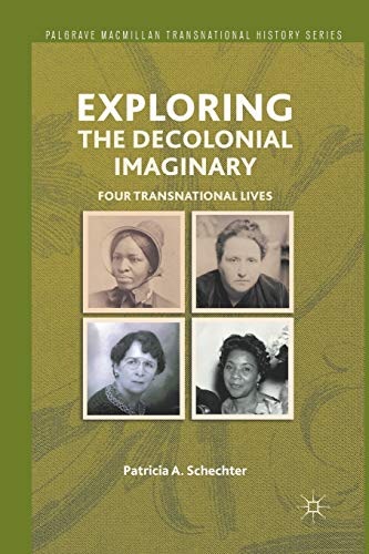 Exploring the Decolonial Imaginary: Four Transnational Lives (Palgrave Macmillan Transnational History Series)