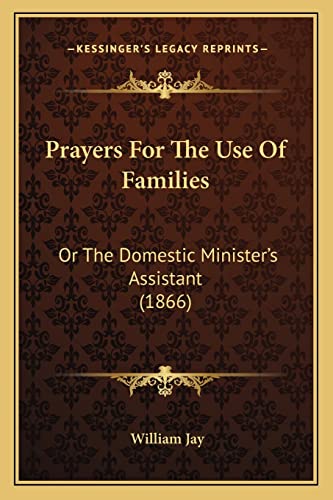 Prayers For The Use Of Families: Or The Domestic Minister's Assistant (1866)