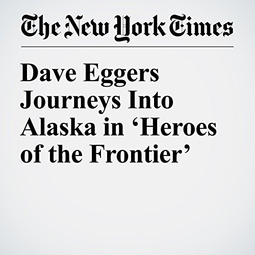 Dave Eggers Journeys Into Alaska in &lsquo;Heroes of the Frontier&rsquo; cover art