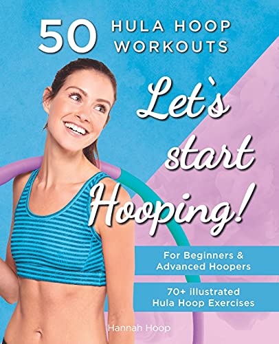 Let's Start Hooping! 50 Hula Hoop Workouts for Beginners and Advanced...