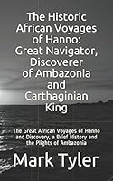 The Historic African Voyages of Hanno: Great Navigator, Discoverer of Ambazonia and Carthaginian King : The Great African Voyages of Hanno and Discovery, a Brief History and the Plights of Ambazonia 1521394113 Book Cover