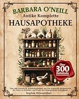 Barbara O'Neill Antike Komplette Hausapotheke: Über 300 Holistische Kräuterheilmittel, um Das Kraftvolle Heilpotenzial der Natur zu Entfalten und Heute Ihre Hausapotheke Aufzubauen (German Edition) B0F1LKCNZC Book Cover