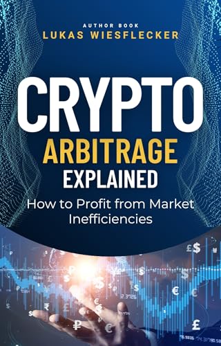 Crypto Arbitrage Explained: Profit from Price Gaps Across Exchanges Like a Pro: A Simple, Low-Risk Strategy for Consistent Crypto Gains Without Prediction or Guesswork
