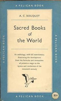 SACRED BOOKS OF THE WORLD: AN ANTHOLOGY, WITH FULL COMMENTARY, ILLUSTRATING THE DEVELOPMENT FROM THE FORMULAS AND INVOCATIONS OF PRIMITIVE MAGIC TO THE HYMS AND REVELATIONS OF THE TWENTIETH CENTURY