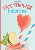 Kids Smoothie Recipe Book: Blank Recipe Journal For Kid Smoothies Fun Easy DIY Cookbook 1796229806 Book Cover