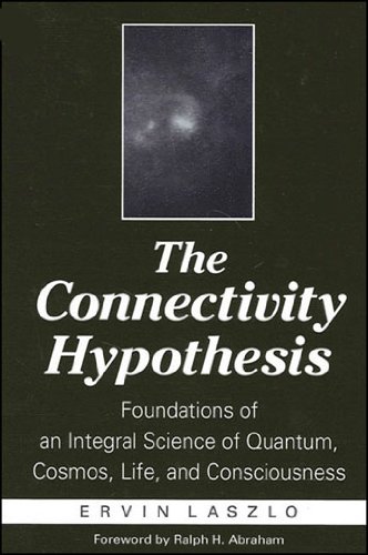 The Connectivity Hypothesis: Foundations of an Integral Science of Quantum, Cosmos, Life, and Consciousness